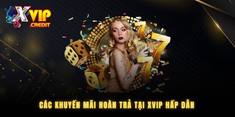 Các khuyến mãi hoàn trả tại XVIP hấp dẫn