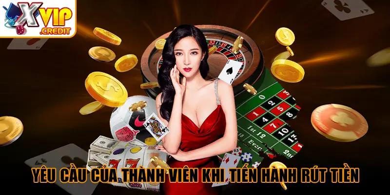 Điều Khoản Và Điều Kiện - Quyền Lợi Và Trách Nhiệm 3 Yêu cầu của thành viên khi tiến hành rút tiền