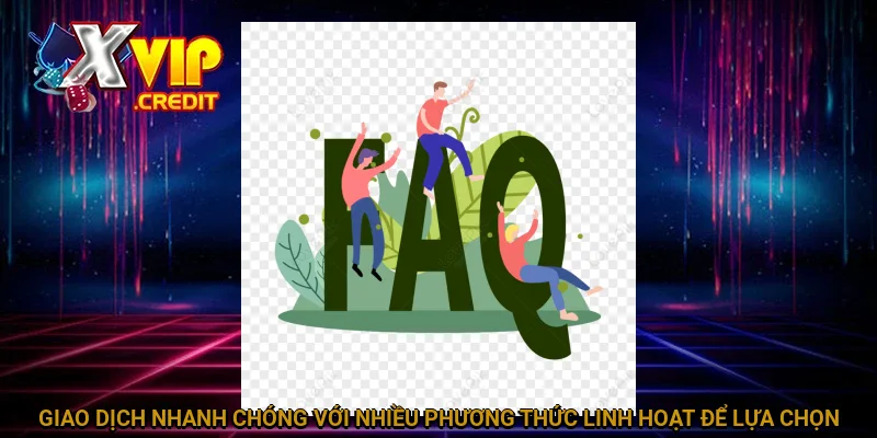 Câu Hỏi Thường Gặp XVIP - Giải Đáp Hay Cho Người Chơi 2 Giao dịch nhanh chóng với nhiều phương thức linh hoạt để lựa chọn