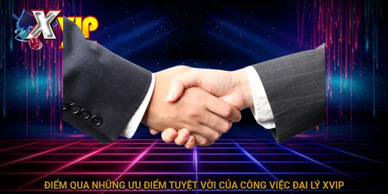 Đại Lý XVIP - Cơ Hội Kinh Doanh Siêu Hồi Vốn Cho Hội Viên 2 Điểm qua những ưu điểm tuyệt vời của công việc đại lý XVIP