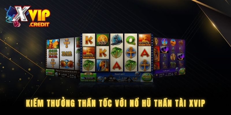 Kiếm thưởng thần tốc với nổ hũ Thần Tài XVIP
